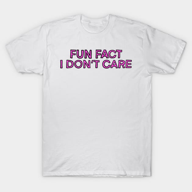 Fun Fact I Don't Care T-Shirt by IHateDumplings